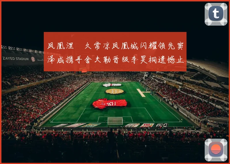 凤凰涅槃久常凉凤凰城闪耀领先窦泽成携手舍夫勒晋级李昊桐遗憾止步